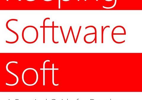 Keeping Software Soft – A Practical Guide for Developers, Testers and Managers