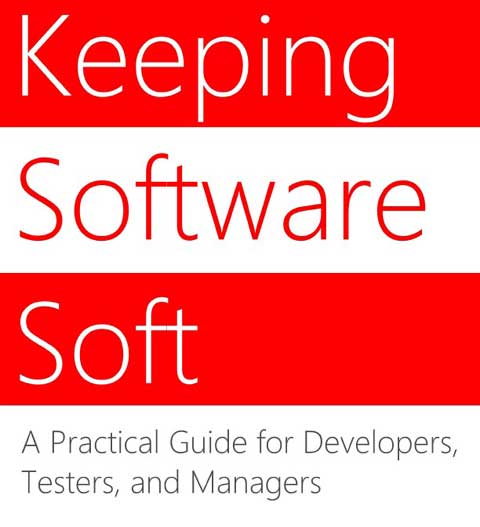 Keeping Software Soft – A Practical Guide for Developers, Testers and Managers